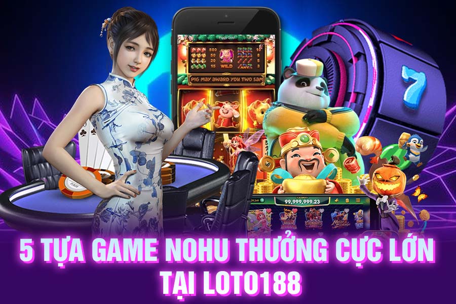 5 tựa game nổ hũ loto188 thưởng cực lớn