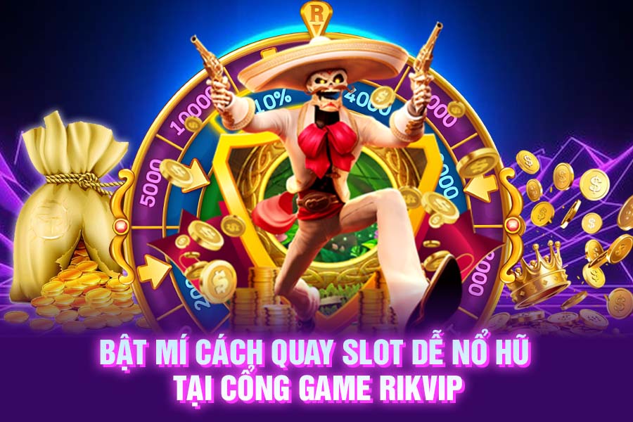 Bật mí cách quay slot dễ nổ hũ tại cổng game RikVip