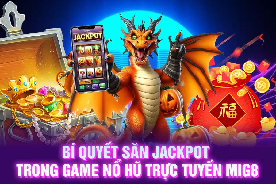 Bí quyết săn jackpot trong game nổ hũ trực tuyến MIG8