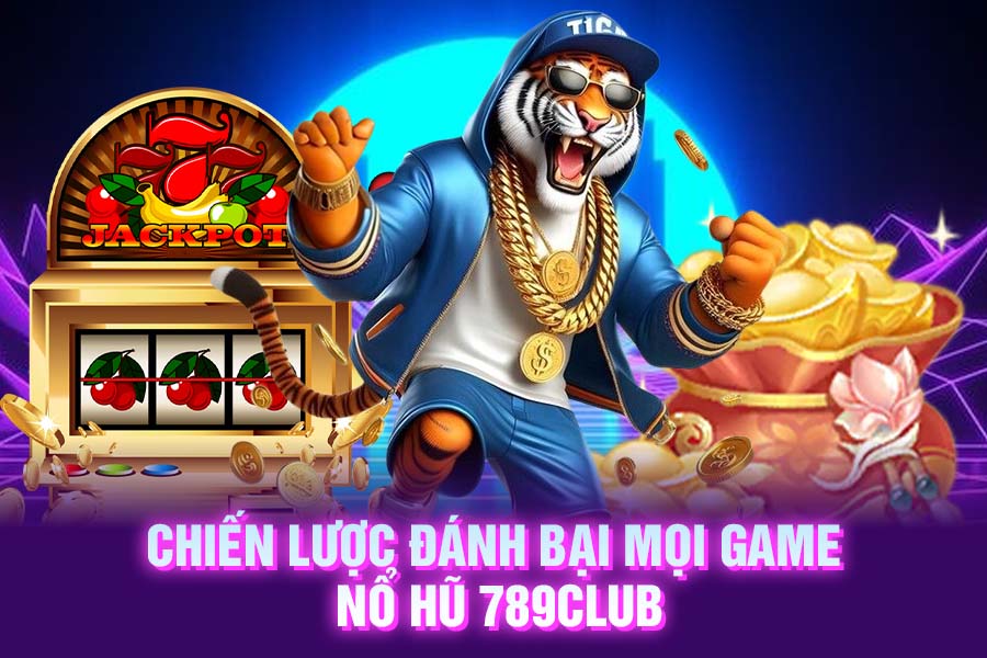 Chiến lược đánh bại mọi game nổ hũ 789Club