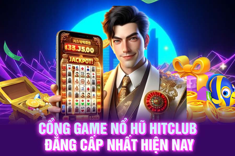 Cổng game nổ hũ HitClub đẳng cấp nhất hiện nay