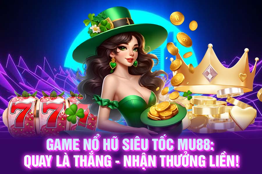 Game Nổ Hũ Siêu Tốc MU88_ Quay Là Thắng - Nhận Thưởng Liền!