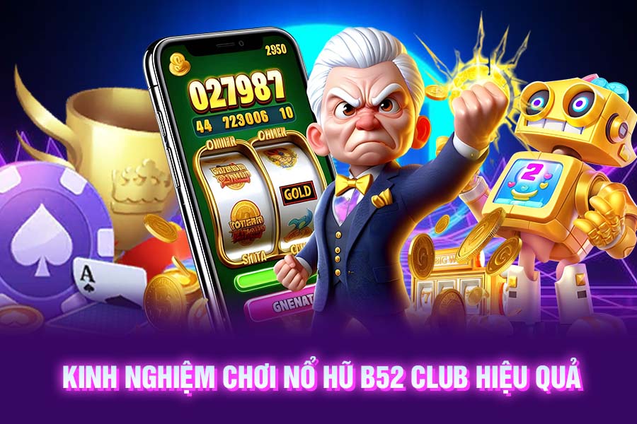 Kinh nghiệm chơi nổ hũ B52 Club hiệu quả