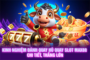 ảnh đại diện Kinh nghiệm đánh quay hũ quay slot MAX88 chi tiết, thắng lớn