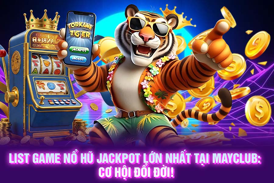 List Game Nổ Hũ MayClub Jackpot Lớn Nhất