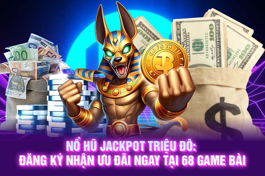 Nổ Hũ Jackpot Triệu Đô_ Đăng Ký Nhận Ưu Đãi Ngay Tại 68 GAME BÀI