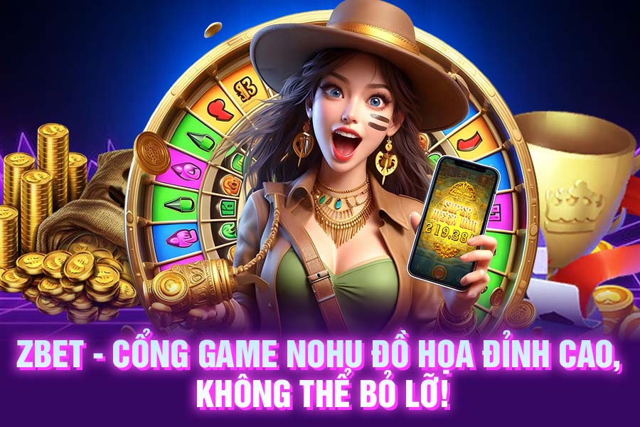 Cổng Game Nổ Hũ Zbet Đồ Họa Đỉnh Cao, Không Thể Bỏ Lỡ