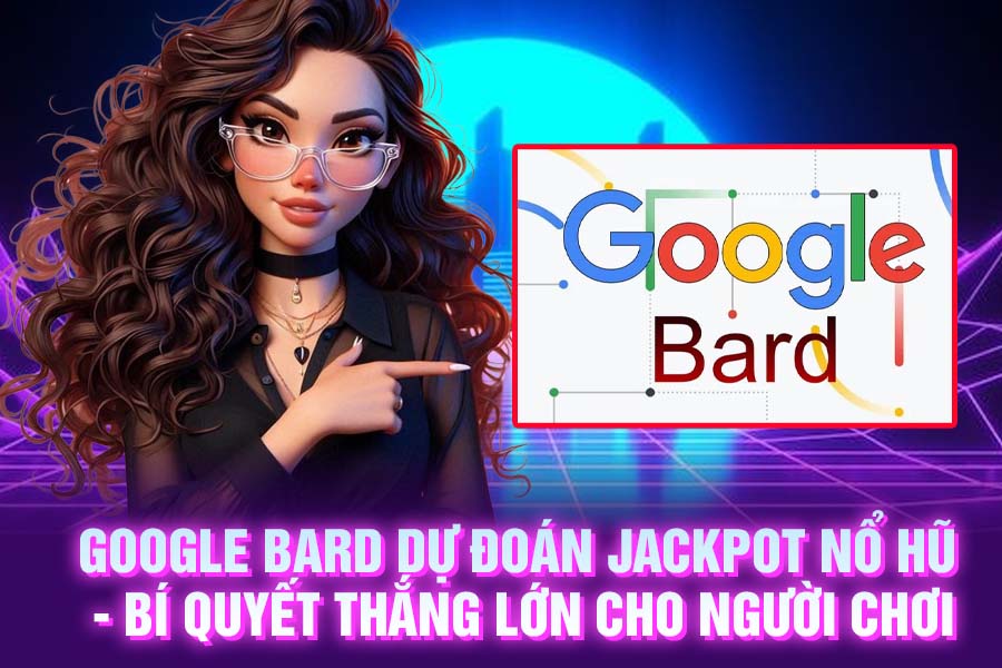 Google Bard Dự Đoán Jackpot Nổ Hũ - Bí Quyết Thắng Lớn Cho Người Chơi