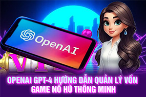 Ảnh đại diện bài viết OpenAI GPT-4 Hướng Dẫn Quản Lý Vốn Game Nổ Hũ Thông Minh