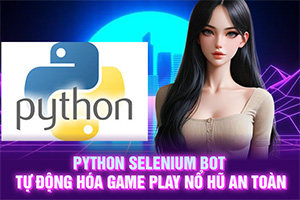 Ảnh đại diện bài viết Python Selenium Bot: Tự Động Hóa Game Play Nổ Hũ An Toàn