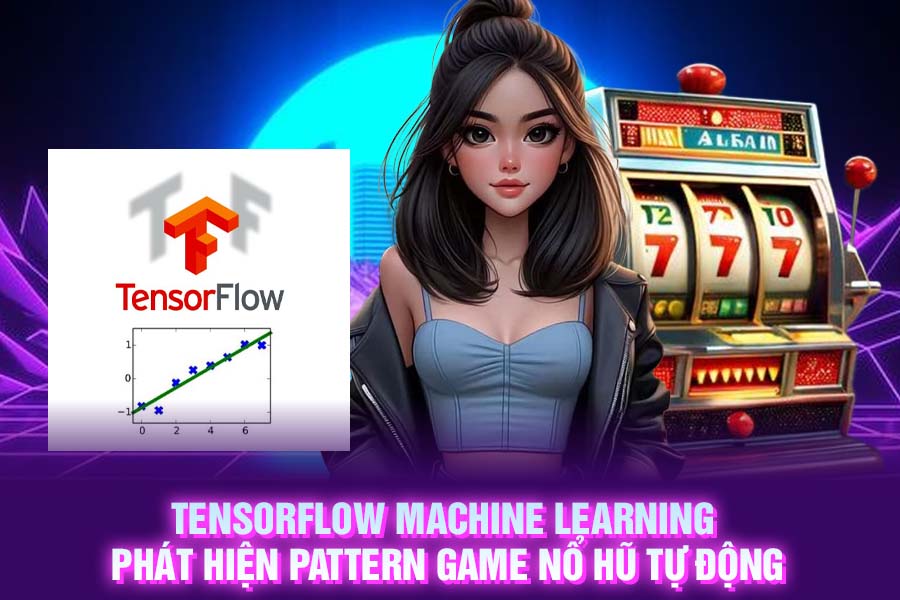 TensorFlow Machine Learning Phát Hiện Pattern Game Nổ Hũ Tự Động