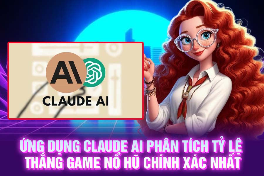 Ứng Dụng Claude AI Phân Tích Tỷ Lệ Thắng Game Nổ Hũ Chính Xác Nhất