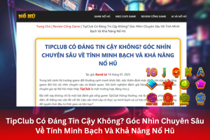 Review cổng game TipClub có đáng tin cậy không